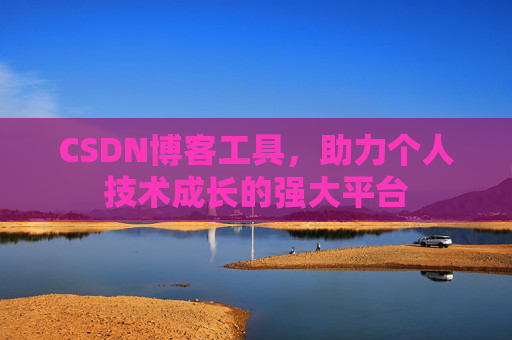 CSDN博客工具,助力个人技术成长的强大平台